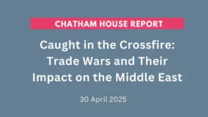 Insights (Chatham House Rule) - Caught in the Crossfire: Trade Wars and Their Impact on the Middle East