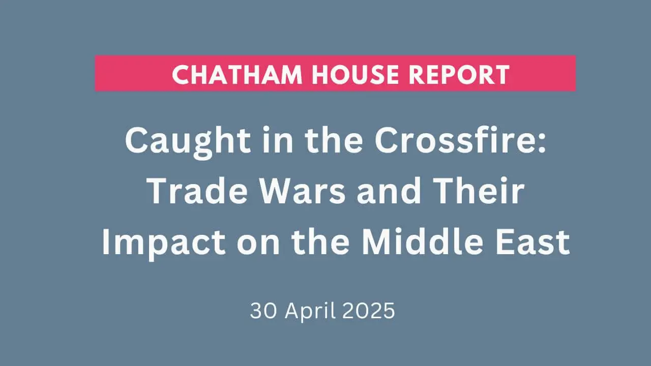 Insights (Chatham House Rule) - Caught in the Crossfire: Trade Wars and Their Impact on the Middle East